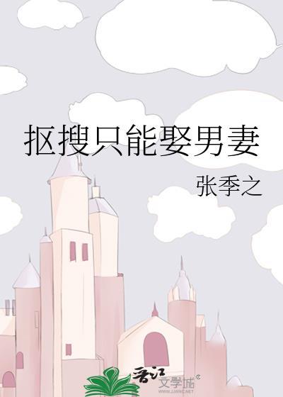 抠搜只能娶男妻 张季之 笔趣阁番外